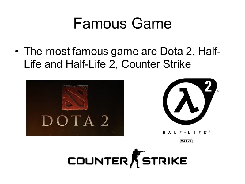 Famous Game The most famous game are Dota 2, Half-Life and Half-Life 2, Counter
